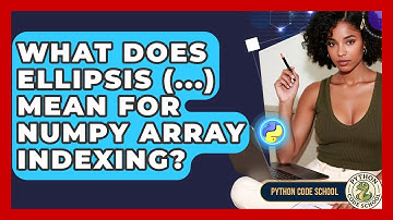 What Does Ellipsis (...) Mean For NumPy Array Indexing? - Python Code School