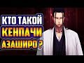 КТО ТАКОЙ КЕНПАЧИ АЗАШИРО ? | ИСТОРИЯ КЕНПАЧИ АЗАШИРО | ВЕСЬ ПОТЕНЦИАЛ КЕНПАЧИ АЗАШИРО | БЛИЧ