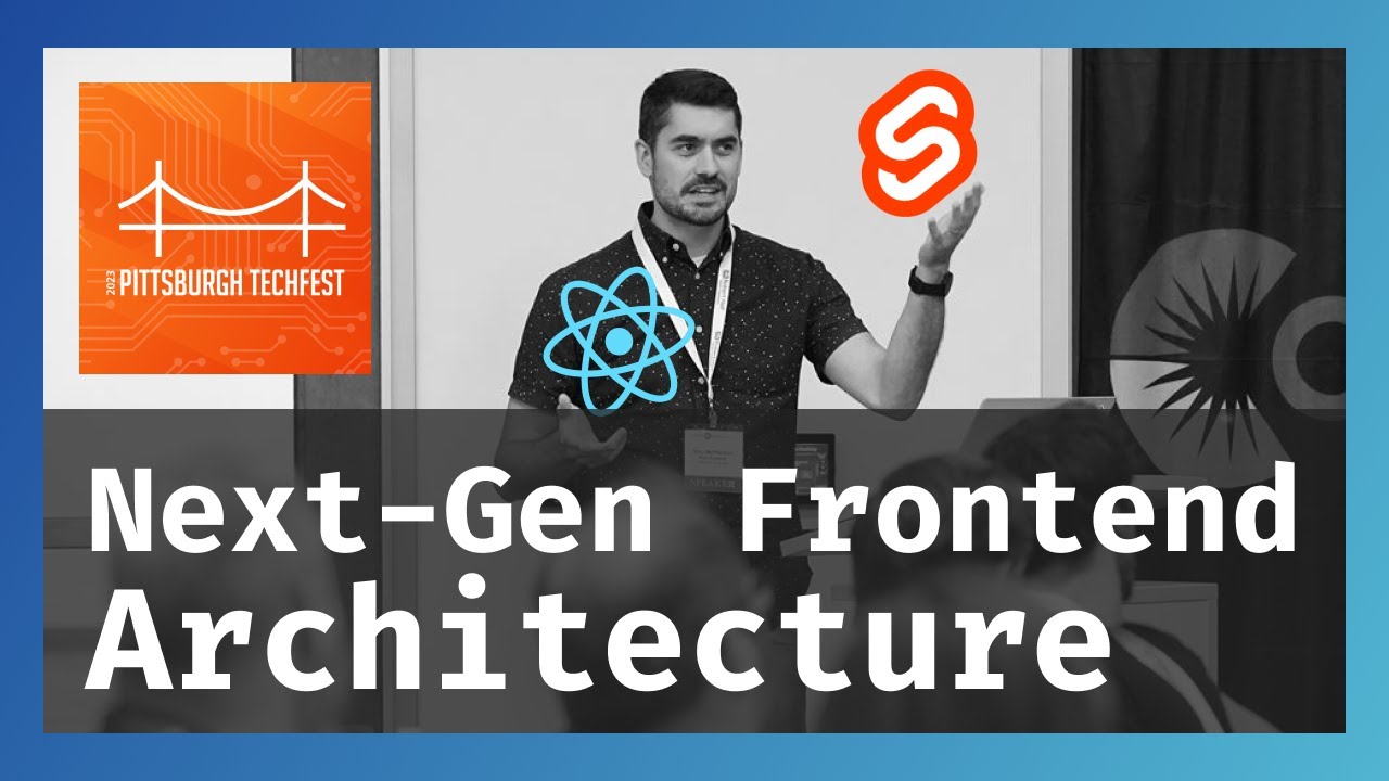The Next Generation of Front-End Architecture (Pittsburgh TechFest 2023 Conference Talk)