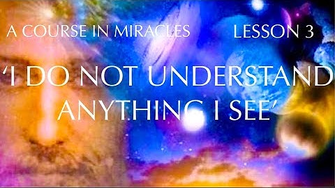 ACIM Lesson 3 - "I do not understand anything I see in this room..."  gently read by Jewel.