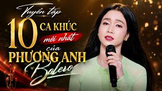 Tuyển Tập 10 Ca Khúc Mới Nhất Của Phương Anh Bolero | Nhạc Trữ Tình Chọn Lọc