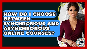 How Do I Choose Between Synchronous And Asynchronous Online Courses? - Learn As An Adult