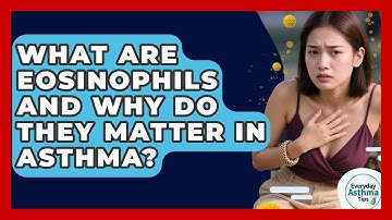 What Are Eosinophils And Why Do They Matter In Asthma? - Everyday Asthma Tips