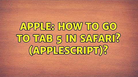 Apple: How to go to tab 5 in Safari? (AppleScript)? (2 Solutions!!)