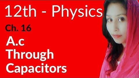 FSc Physics Part 2, Ch 16 - A.C Through Capacitors - 12th Class Physics