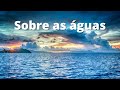 Fundo musical para Pregação/Oração - Sobre as águas