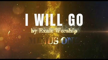 I WILL GO By EXALT WORSHIP MINUS ONE