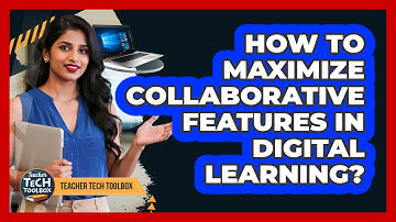 How to Maximize Collaborative Features in Digital Learning?