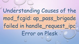 Understanding Causes of the mod_fcgid: ap_pass_brigade failed in handle_request_ipc Error on Plesk