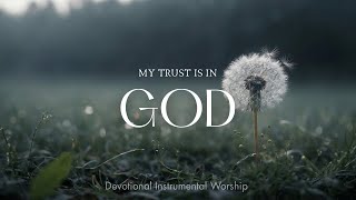MY TRUST IS IN 🙏🏼🎹 Instrumental Worship Music for Prayer,Devotion & Bible Reading - Quiet Time