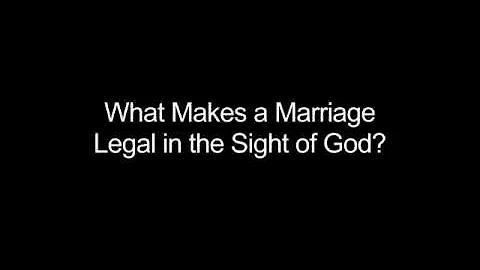 1 What Makes a Marriage Legal in the Sight of God