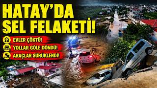 Hatay’da sel felaketi! Evler çöktü, yollar göle döndü, araçlar sürüklendi