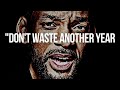 DON'T WASTE ANOTHER YEAR | Best Motivational Speech