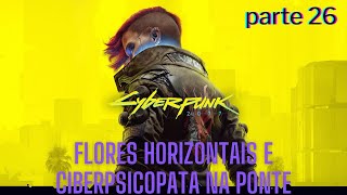 Cyberpunk 2077 parte 26 flores horizontais e ciberpsicopata na ponte