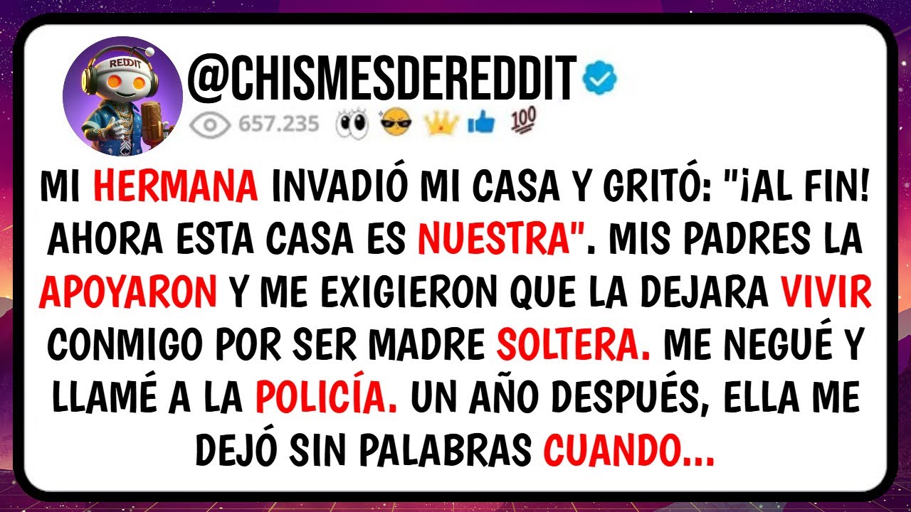 Mi HERMANA Invadió Mi Casa y GRITÓ: "¡Al Fin! Ahora Esta Casa es NUESTRA". Mis Padres la Apoyaron...