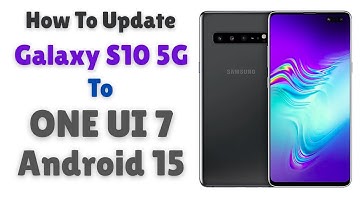 Update Galaxy S10 5G To ONE UI 7 A15 -English-