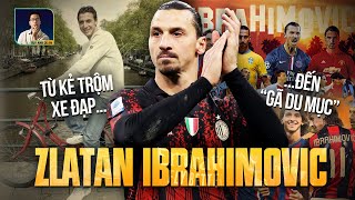 ZLATAN IBRAHIMOVIC - TỪ KẺ TRỘM XE ĐẠP ĐẾN GÃ DU MỤC VĨ ĐẠI CỦA BÓNG ĐÁ THẾ GIỚI.