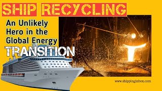 Ship Recycling: An Unlikely Hero in Global Energy Tansition | #shippinginbox | #shiprecycling