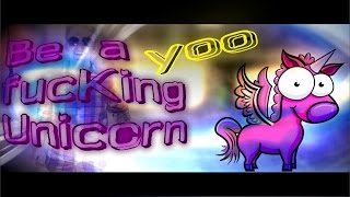 Video thumbnail of "Be a fucking Unicorn Yoo"