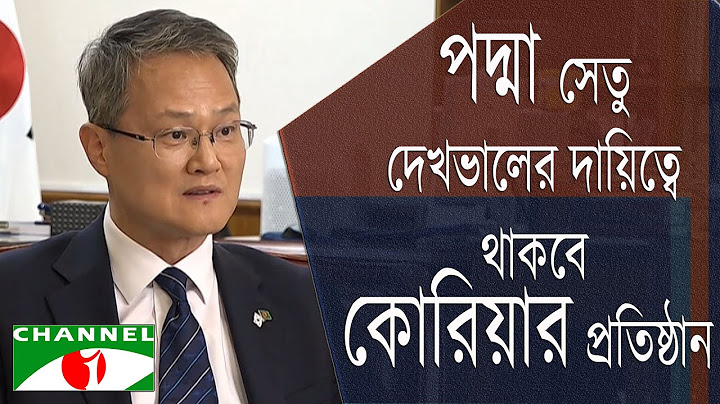 নিজেদের অর্থায়নে পদ্মা সেতু নির্মাণের সিদ্ধান্ত ঠিক ছিলো: সাউথ কোরিয়ার রাষ্ট্রদূত