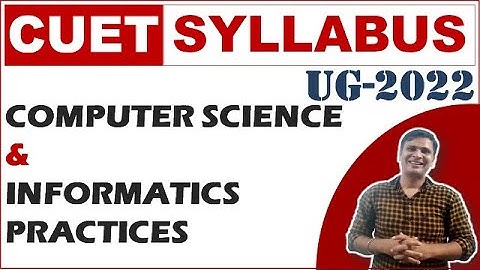 CUET for Informatics Practices and Computer Science Syllabus | CUET UG 2022 Syllabus CS IP
