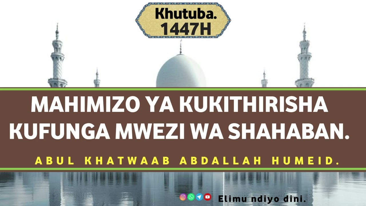 MAHIMIZO YA KUKITHIRISHA KUFUNGA MWEZI WA SHAHABAN. Abul Khatwaab Abdallah Humeid 