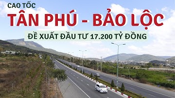Cao tốc Tân Phú - Bảo Lộc || Đề xuất đầu tư 17.200 tỷ đồng