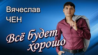 Вячеслав Чен - Всё будет хорошо