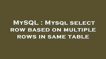 MySQL : Mysql select row based on multiple rows in same table