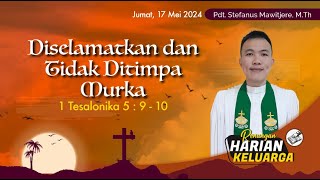 RHK 17 Mei 2024 | “Diselamatkan dan Tidak Ditimpa Murka” | 1 Tesalonika 5 : 9 - 10