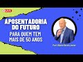 +50 ANOS: APOSENTADORIA DO FUTURO