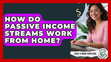 How Do Passive Income Streams Work From Home? - Guide To Work From Home