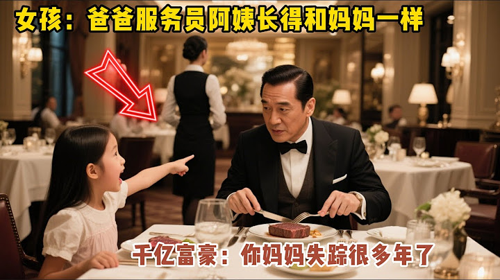 女孩指着服务员：爸爸她和妈妈长的一样！千亿富翁看了一眼，完全不敢相信自己的眼睛... #故事頻道 #故事分享 #感人壹幕
