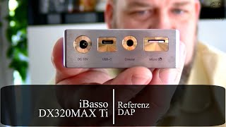 iBasso DX320MAX Ti - Referenz-DAP in dritter Generation  - Kleiner Vorgeschmack