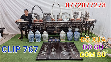 Clip 767 (11/5/2022) Đồ Xưa, Gốm Sứ, Đồ Đồng, Bàn Ghế Xà Cừ Đá Thấu Quang, Tranh Ốc, Đồ Cổ, ltk