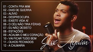 Conta Pra Mim ,Alívio , Existe Vida .. Jessé Aguiar As Melhores Gospel e Música Gospel Completo 2021