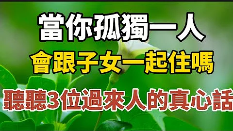 當你老了孤獨一人時，會跟子女一起住嗎？聽聽3位過來人的真心話？【中老年心語】#養老 #幸福#人生 #晚年幸福 #深夜#讀書 #養生 #佛 #為人處世#哲理 - 天天要聞