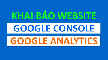 KHAI BÁO WEBSITE VỚI GOOGLE CONSOLE VÀ GOOGLE ANALYTICS | SEO Top Google