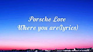 Porsche Love - Where You Are(lyrics)