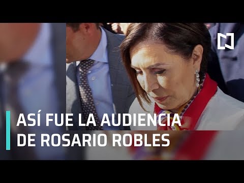 Así fue la audiencia de Rosario Robles - Las Noticias