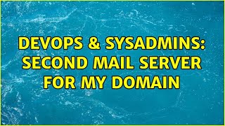 DevOps & SysAdmins: Second mail server for my domain (2 Solutions!!)