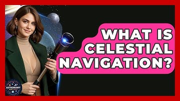 What Is Celestial Navigation? - Astronomy Made Simple