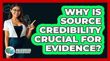 Why Is Source Credibility Crucial For Evidence? - The Language Library