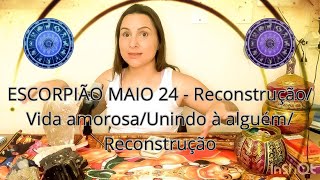 ESCORPIÃO MAIO 24 - Reconstrução/ Vida amorosa/Unindo à alguém/ Individuações…