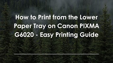 How to Print from the Lower Paper Tray on Canon PIXMA G6020 - Easy Printing Guide