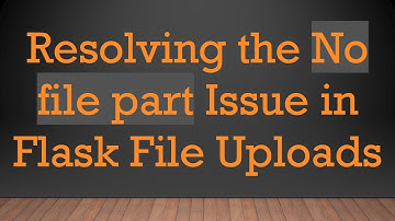 Resolving the No file part Issue in Flask File Uploads