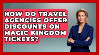How Do Travel Agencies Offer Discounts On Magic Kingdom Tickets? - Kingdom Of Treasures