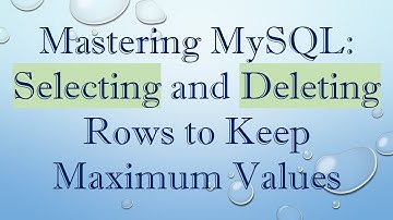 Mastering MySQL: Selecting and Deleting Rows to Keep Maximum Values
