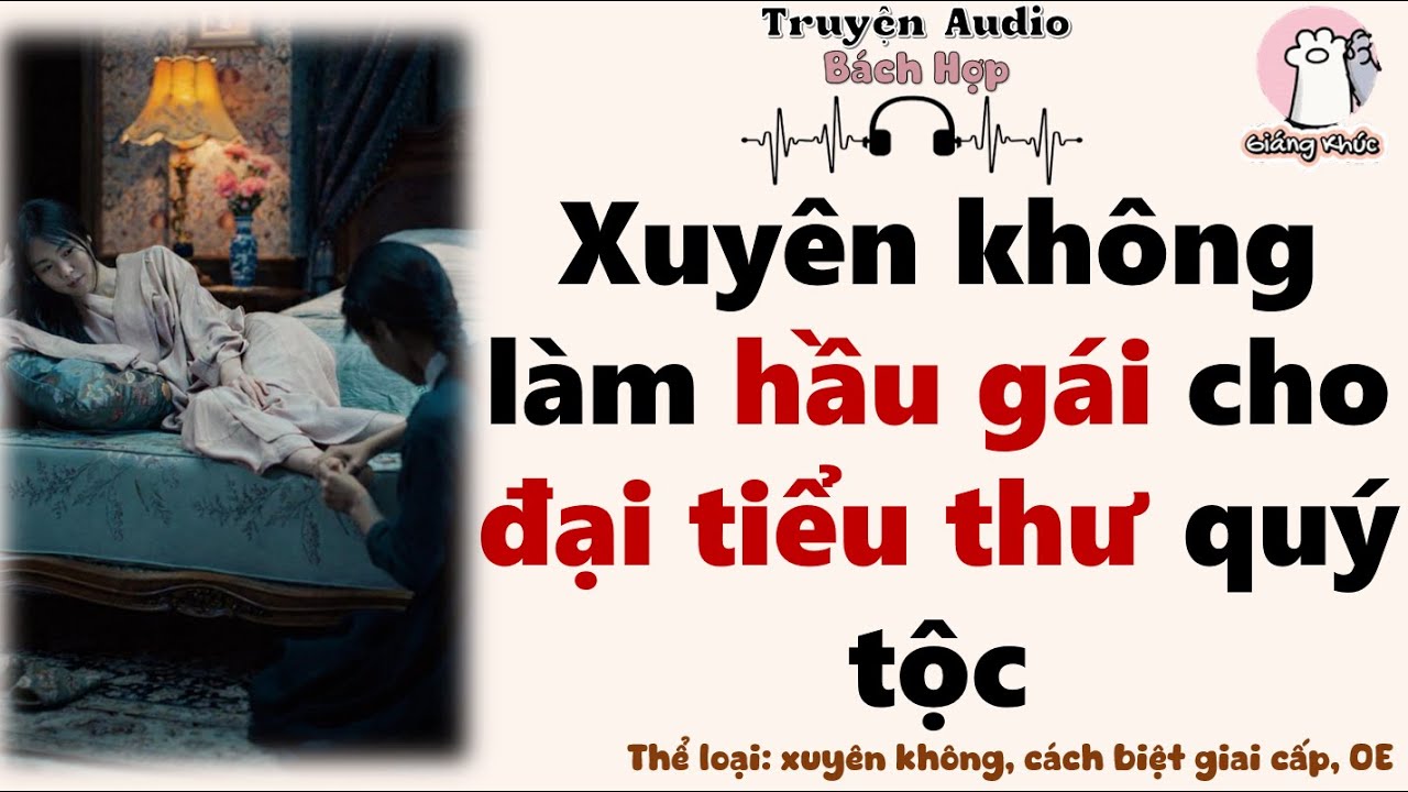 [ Audio Bách Hợp Full ]: Xuyên không làm hầu gái cho đại tiểu thư quý tộc