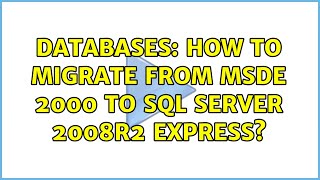 Databases: How To Migrate From MSDE 2000 to SQL Server 2008R2 Express? Profile